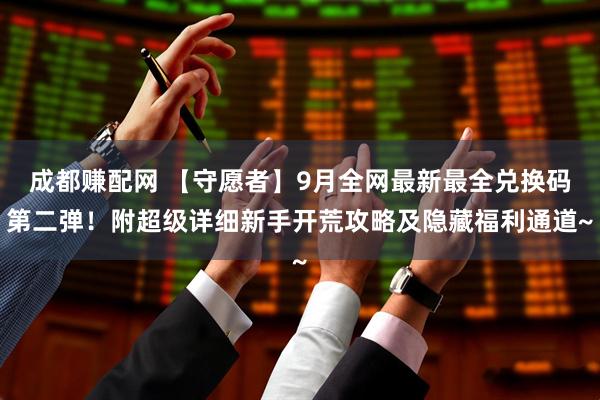成都赚配网 【守愿者】9月全网最新最全兑换码第二弹！附超级详细新手开荒攻略及隐藏福利通道~